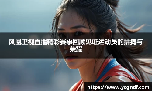 风凰卫视直播精彩赛事回顾见证运动员的拼搏与荣耀