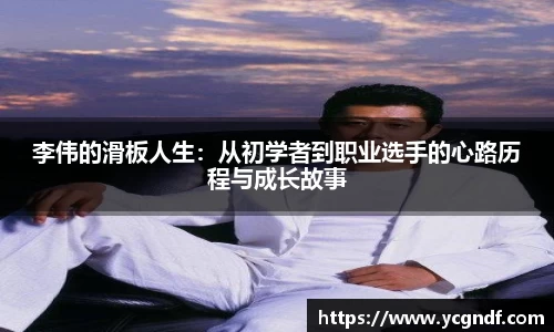 李伟的滑板人生：从初学者到职业选手的心路历程与成长故事