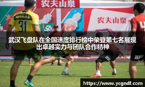 武汉飞盘队在全国速度排行榜中荣登第七名展现出卓越实力与团队合作精神