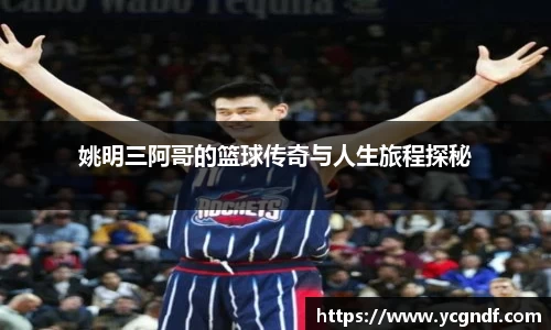 姚明三阿哥的篮球传奇与人生旅程探秘