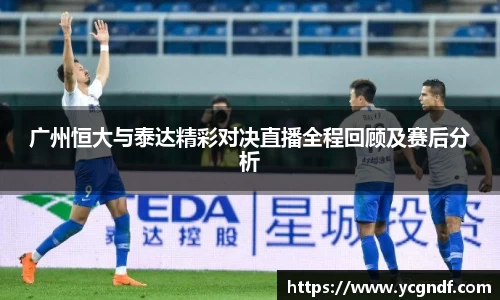 广州恒大与泰达精彩对决直播全程回顾及赛后分析