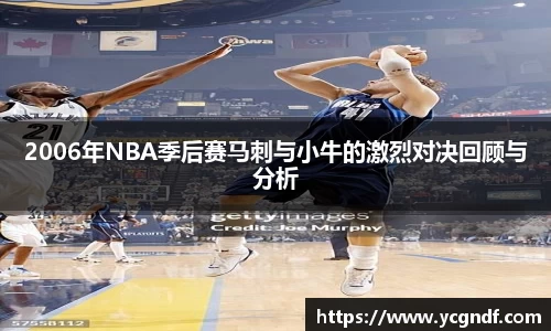 2006年NBA季后赛马刺与小牛的激烈对决回顾与分析