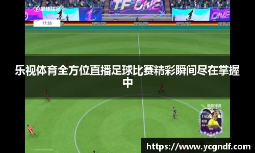 乐视体育全方位直播足球比赛精彩瞬间尽在掌握中